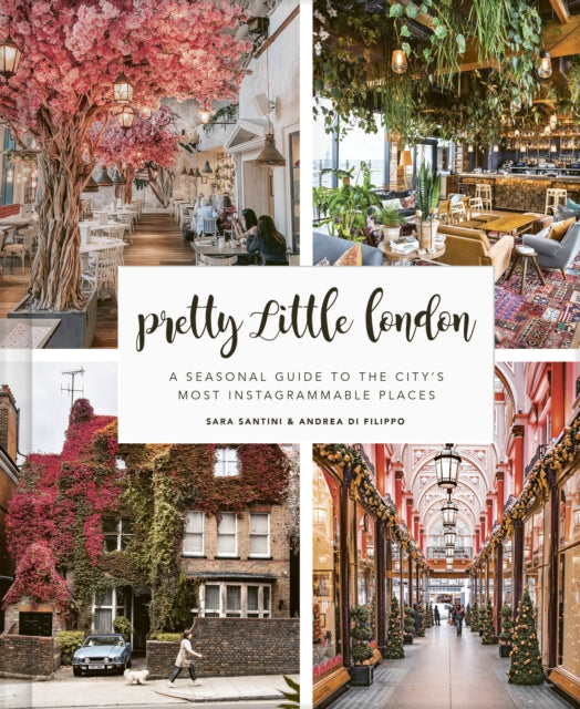 Pretty Little London : A Seasonal Guide to the City's Most Instagrammable Places