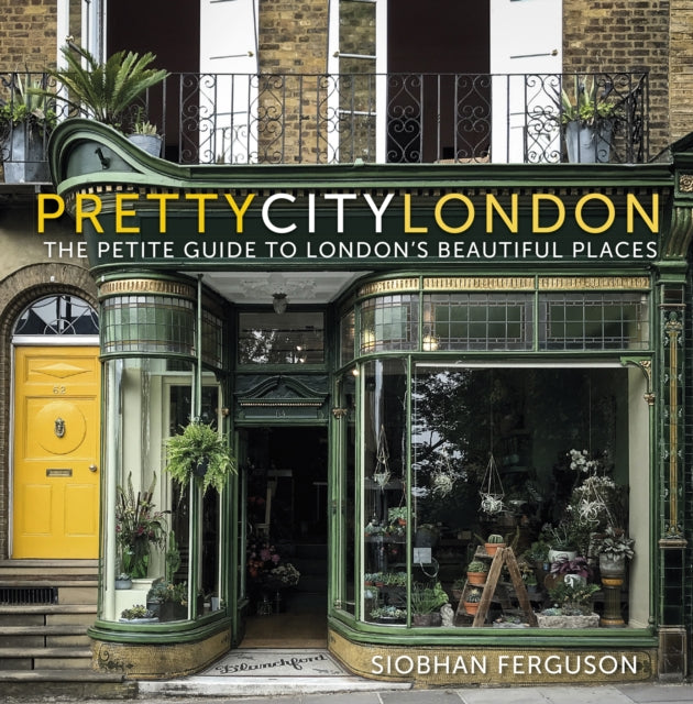 Pretty City London: The Petite Guide to London's Beautiful Places